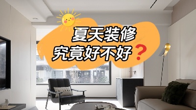 都說夏天裝修好，好在哪里你知道嗎？
